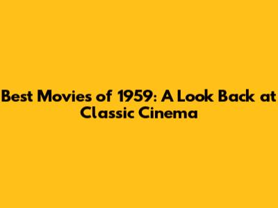 Best Movies of 1959: A Look Back at Classic Cinema