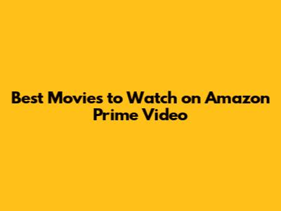 Best Movies to Watch on Amazon Prime Video