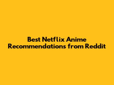 Best Netflix Anime Recommendations from Reddit