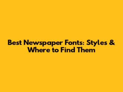 Best Newspaper Fonts: Styles & Where to Find Them