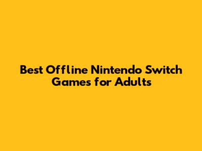 Best Offline Nintendo Switch Games for Adults