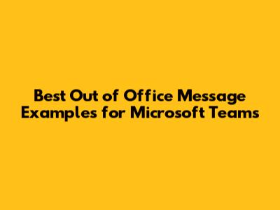 Best Out of Office Message Examples for Microsoft Teams