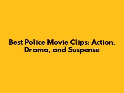 Best Police Movie Clips: Action, Drama, and Suspense