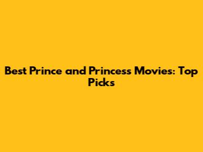 Best Prince and Princess Movies: Top Picks