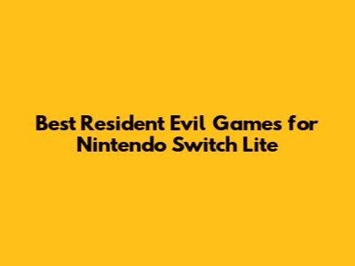Best Resident Evil Games for Nintendo Switch Lite