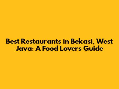 Best Restaurants in Bekasi, West Java: A Food Lover's Guide