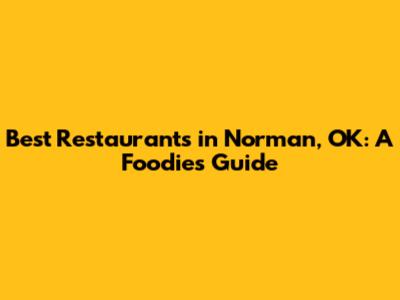 Best Restaurants in Norman, OK: A Foodie's Guide