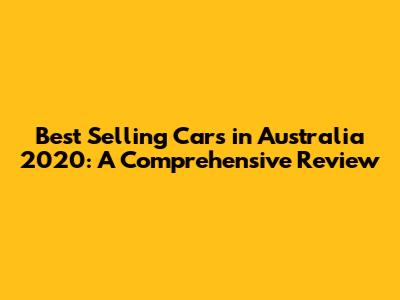 Best Selling Cars in Australia 2020: A Comprehensive Review