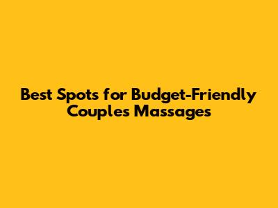Best Spots for Budget-Friendly Couples Massages