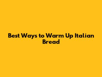 Best Ways to Warm Up Italian Bread
