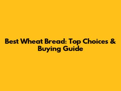 Best Wheat Bread: Top Choices & Buying Guide