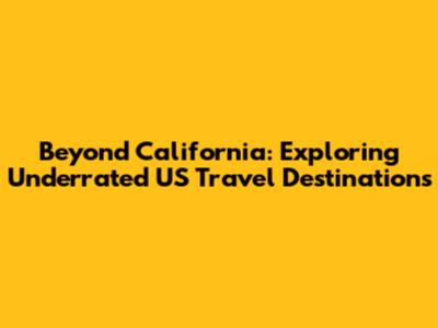 Beyond California: Exploring Underrated US Travel Destinations