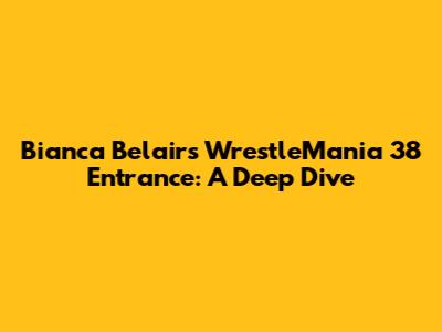 Bianca Belair's WrestleMania 38 Entrance: A Deep Dive