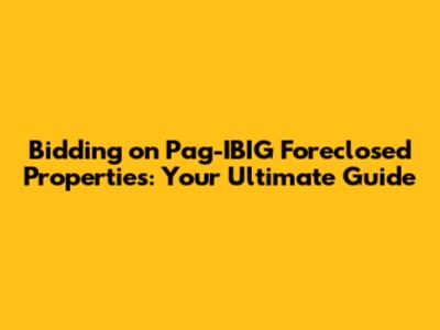 Bidding on Pag-IBIG Foreclosed Properties: Your Ultimate Guide