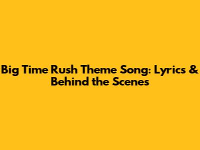 Big Time Rush Theme Song: Lyrics & Behind the Scenes