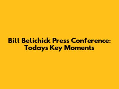 Bill Belichick Press Conference: Today's Key Moments