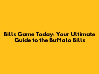 Bills Game Today: Your Ultimate Guide to the Buffalo Bills