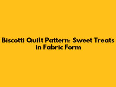 Biscotti Quilt Pattern: Sweet Treats in Fabric Form