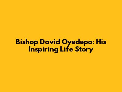 Bishop David Oyedepo: His Inspiring Life Story