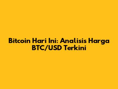 Bitcoin Hari Ini: Analisis Harga BTC/USD Terkini