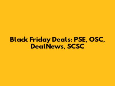 Black Friday Deals: PSE, OSC, DealNews, SCSC