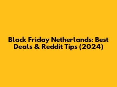 Black Friday Netherlands: Best Deals & Reddit Tips (2024)