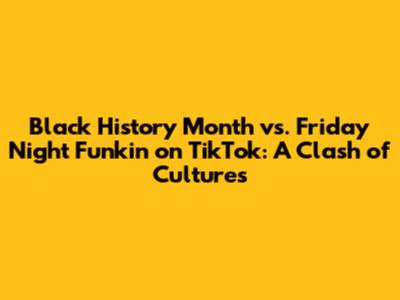 Black History Month vs. Friday Night Funkin' on TikTok: A Clash of Cultures
