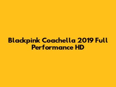 Blackpink Coachella 2019 Full Performance HD
