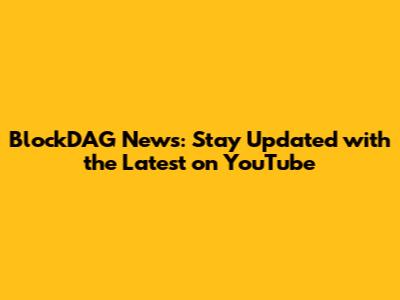 BlockDAG News: Stay Updated with the Latest on YouTube