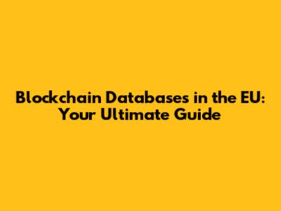 Blockchain Databases in the EU: Your Ultimate Guide