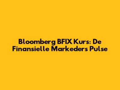 Bloomberg BFIX Kurs: De Finansielle Markeders Pulse