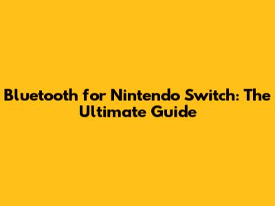 Bluetooth for Nintendo Switch: The Ultimate Guide