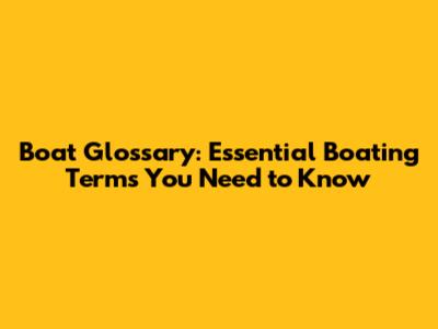 Boat Glossary: Essential Boating Terms You Need to Know