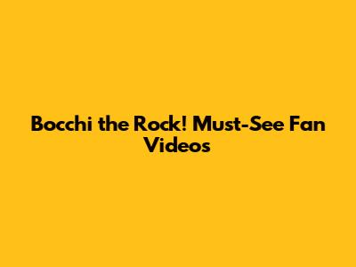 Bocchi the Rock! Must-See Fan Videos