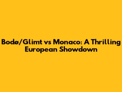 Bodø/Glimt vs Monaco: A Thrilling European Showdown