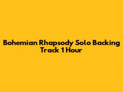 Bohemian Rhapsody Solo Backing Track 1 Hour
