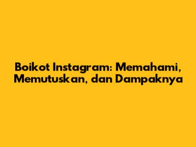Boikot Instagram: Memahami, Memutuskan, dan Dampaknya