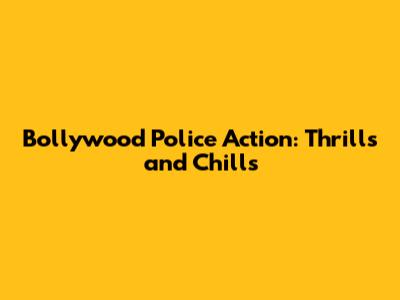 Bollywood Police Action: Thrills and Chills
