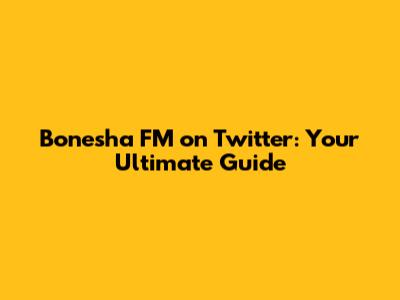 Bonesha FM on Twitter: Your Ultimate Guide