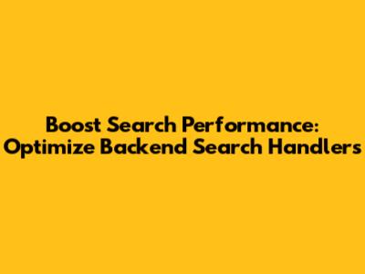 Boost Search Performance: Optimize Backend Search Handlers