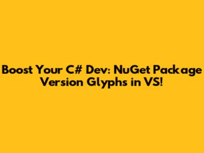 Boost Your C# Dev: NuGet Package Version Glyphs in VS!