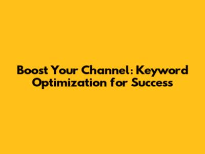 Boost Your Channel: Keyword Optimization for Success