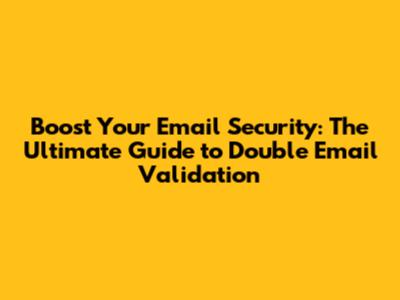 Boost Your Email Security: The Ultimate Guide to Double Email Validation