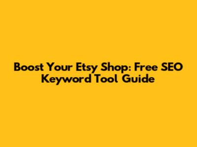 Boost Your Etsy Shop: Free SEO Keyword Tool Guide