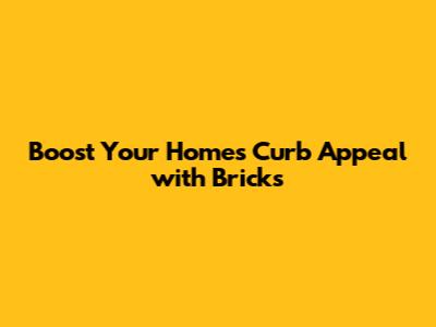 Boost Your Home's Curb Appeal with Bricks