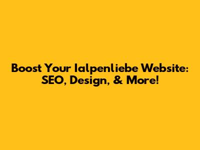 Boost Your Ialpenliebe Website: SEO, Design, & More!