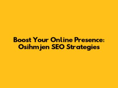 Boost Your Online Presence: Osihmjen SEO Strategies