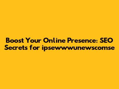 Boost Your Online Presence: SEO Secrets for ipsewwwunewscomse