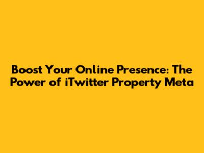 Boost Your Online Presence: The Power of iTwitter Property Meta