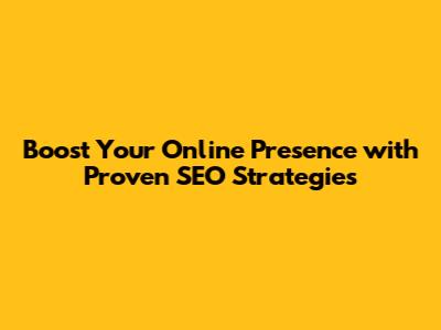Boost Your Online Presence with Proven SEO Strategies